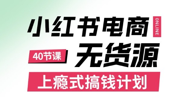 小红书无货源电商课程，上瘾式搞钱计划，不论月薪3k还是3W都应该学的賺钱技巧-二当家网创资源站