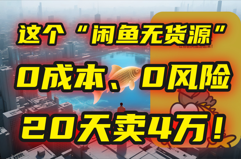 别再瞎忙了！这个“闲鱼无货源”玩法，0成本、0风险，我20天卖4万！-二当家网创资源站