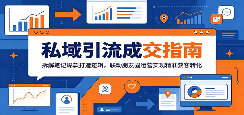 私域引流成交指南：拆解笔记爆款打造逻辑，联动朋友圈运营实现精准获客转化-二当家网创资源站