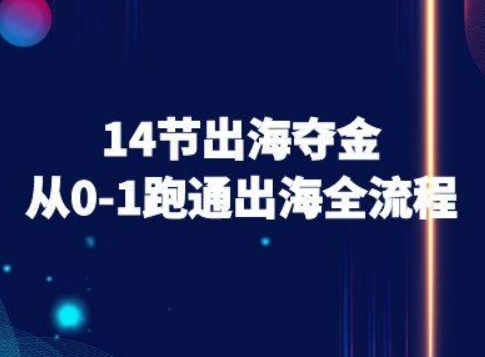 14节出海夺金从0-1跑通出海全流程-跨境电商教程-二当家网创资源站