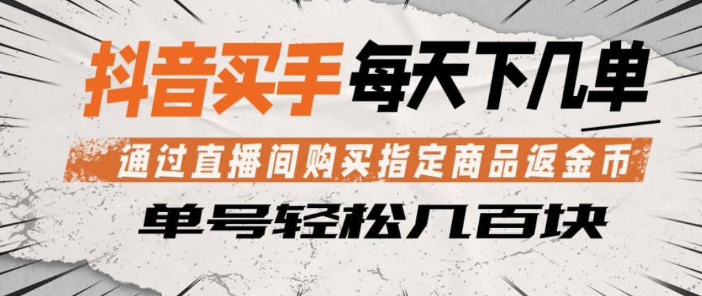 抖音买手通过直播间购买指定商品返金币，每天几单，轻松日入几张【揭秘】-二当家网创资源站