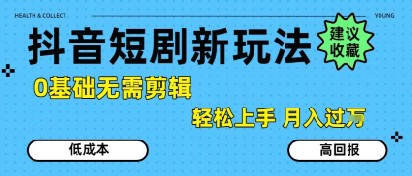 抖音短剧拉新新玩法，0基础无需剪辑，简单上手，轻松月入过W-二当家网创资源站