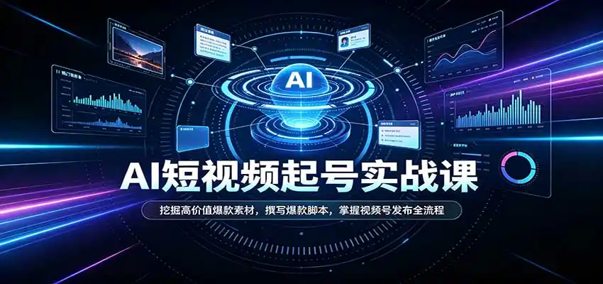 短视频AI起号实战课:挖掘高价值爆款素材,撰写爆款脚本,掌握视频号发布全流程-二当家网创资源站