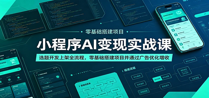 小程序AI变现实战课：选题开发上架全流程，零基础搭建项目并通过广告优化增收-二当家网创资源站