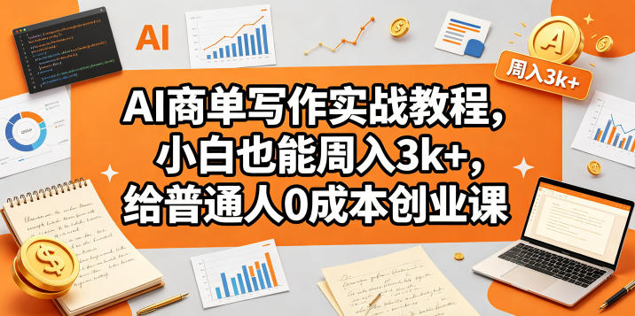 AI商单写作实战教程，小白也能周入3k+，给普通人0成本创业课-二当家网创资源站