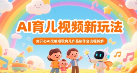 AI育儿视频新玩法，穷开心AI改编唱歌育儿作品制作全流程拆解-二当家网创资源站