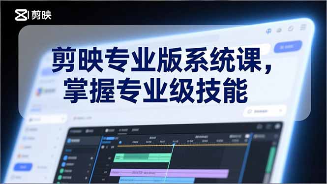 剪映专业版系统课，基础操作、高级技巧、电影调色、特效制作、AI应用/等等，掌握专业级技能-二当家网创资源站