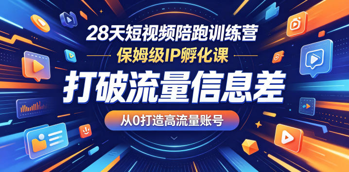 28天短视频陪跑训练营,保姆级IP孵化课,打破流量信息差,从0打造高流量账号-二当家网创资源站