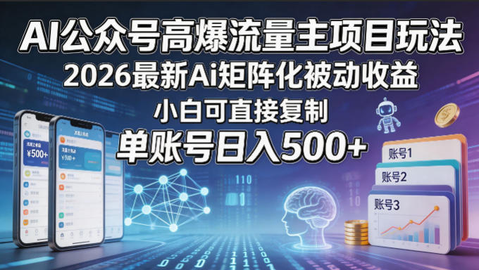 AI公众号高爆流量主项目玩法，2026最新Ai矩阵化被动收益，小白可直接复制，单账号日入500+-二当家网创资源站