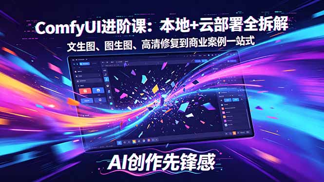 SD-ComfyUI进阶课：本地+云部署全拆解，文生图、图生图、高清修复到商业案例一站式-二当家网创资源站