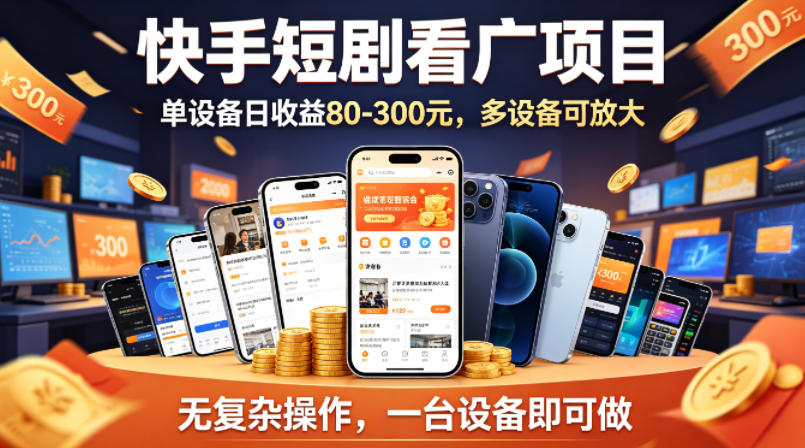 快手短剧看广告项目，没有复杂操作，一台设备每天能有80到300收益，设备多可放大-二当家网创资源站
