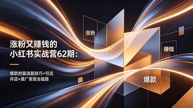涨粉又赚钱的小红书实战营62期：爆款封面选题技巧+引流开店+接广变现全链路-二当家网创资源站