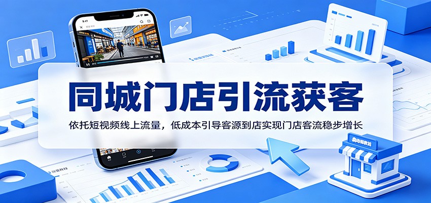 同城门店引流获客：依托短视频线上流量，低成本引导客源到店实现门店客流稳步增长-二当家网创资源站