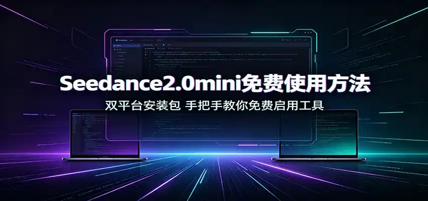 Seedance2.0mini免费使用方法:双平台安装包,手把手教你免费启用工具-二当家网创资源站