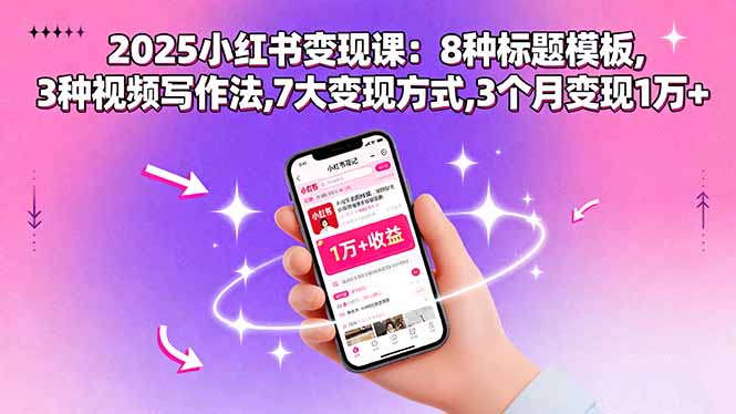 2025小红书变现课:8种标题模板,3种视频写作法,7大变现方式,3个月变现1万+-二当家网创资源站