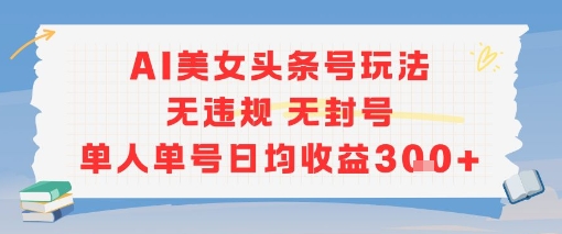 AI美女头条号玩法无违规无封号单人单号日均收益3张-二当家网创资源站
