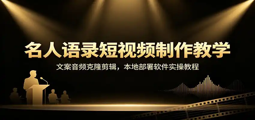 名人语录短视频制作教学：文案音频克隆剪辑，本地部署软件实操教程-二当家网创资源站