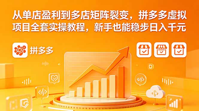 从单店盈利到多店矩阵裂变,拼多多虚拟项目全套实操教程,新手也能稳步日入千元-二当家网创资源站