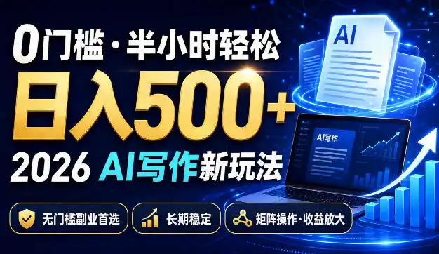 0门槛半小时轻松日入500+，2026AI写作新玩法，无门槛副业首选，长期稳定，矩阵操作收益放大【揭秘】-二当家网创资源站