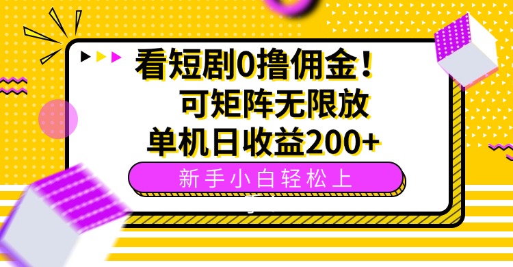 看短剧0撸佣金，可矩阵无限放大，单机日收益200+，新手小白轻松上手！-二当家网创资源站
