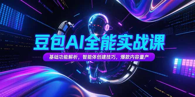 豆包AI全能实战课，基础功能解析，智能体创建技巧，爆款内容量产-二当家网创资源站