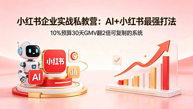 小红书企业实战私教营：AI+小红书最强打法，10%预算30天GMV翻2倍可复制的系统-二当家网创资源站
